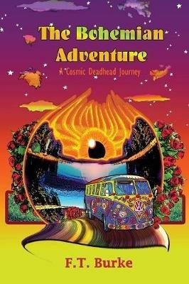 The Bohemian Adventure: A Cosmic Deadhead Journey - F T Burke - cover