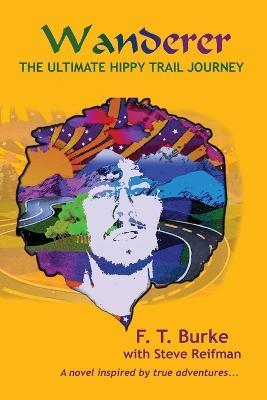 Wanderer: The Ultimate Hippy Trail Journey - F T Burke,Steve Reifman - cover