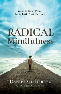 Radical Mindfulness: Profound Inner Peace In As Little As 60 Seconds - Daniel Gutierrez - cover