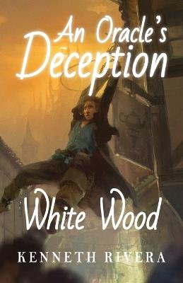 An Oracle's Deception: White Wood - Kenneth X Rivera - cover
