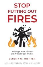 Stop Putting Out Fires: Building a More Efficient and Profitable Law Practice