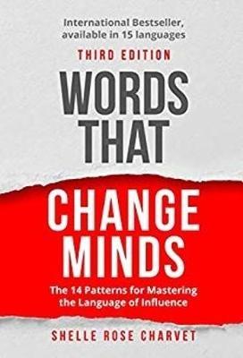 Words That Change Minds: The 14 Patterns for Mastering the Language of Influence - Shelle Rose Charvet - cover