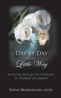 Day by Day in the Little Way: 365 Reflections on the Teachings of St.Therese of Lisieux - Susan Brinkmann - cover