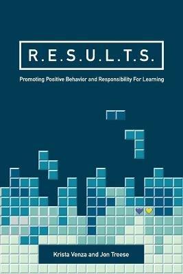 R.E.S.U.L.T.S.: Promoting Positive Behavior and Responsibility For Learning - Krista Venza,Jon Treese - cover