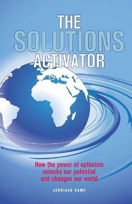 The Solutions Activator: How the power of optimism unlocks our potential and changes our world - Jurriaan Kamp - cover