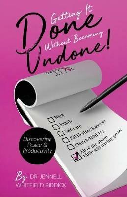 Getting It Done Without Becoming Undone: Discovering Peace and Productivity - Whitfield Jennell - cover