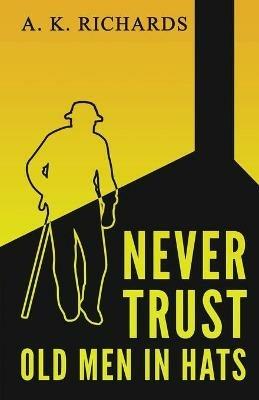Never Trust Old Men in Hats - A K Richards - cover