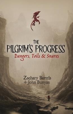 The Pilgrim's Progress: Dangers, Toils, and Snares - John Bunyan,Zachary Bartels - cover