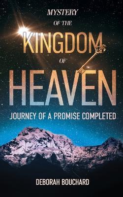 Mystery of the Kingdom of Heaven: Journey of a Promise Completed - Deborah Bouchard - cover
