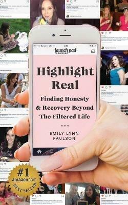 Highlight Real: Finding Honesty & Recovery Beyond the Filtered Life - Emily Lynn Paulson - cover