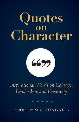Quotes on Character: Inspirational Words on Courage, Leadership, and Creativity - cover