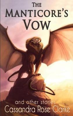 The Manticore's Vow: and Other Stories - Cassandra Rose Clarke - cover