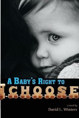 A Baby's Right to Choose - David L Winters - cover