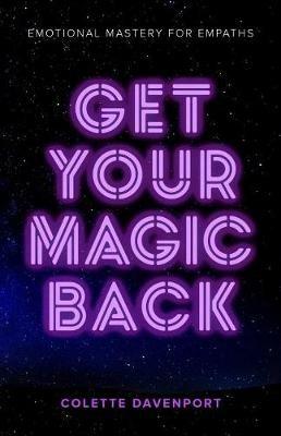 Get Your Magic Back: Emotional Mastery for Empaths - Colette Davenport - cover