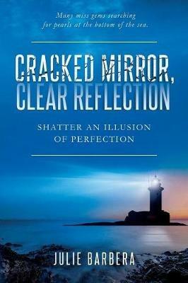 Cracked Mirror, Clear Reflection: Shatter an Illusion of Perfection - Julie Barbera - cover