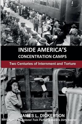 Inside America's Concentration Camps: Two Centuries of Internment and Torture - James L Dickerson - cover