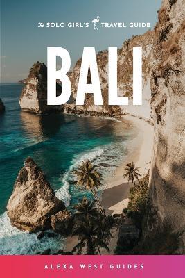 Bali: The Solo Girl's Travel Guide - Alexa West - cover