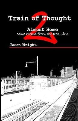 Train of Thought 2: Almost Home; More Poems from the Red Line - Jason Wright - cover