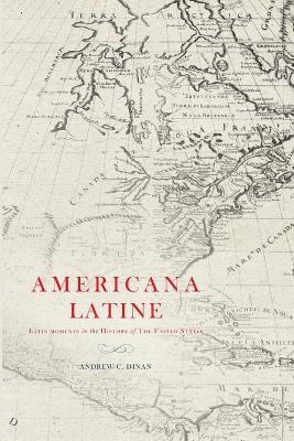 Americana Latine: Latin Moments in the History of The United States - Andrew Dinan - cover
