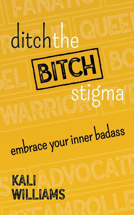Ditch the Bitch Stigma: Embrace Your Inner Badass
