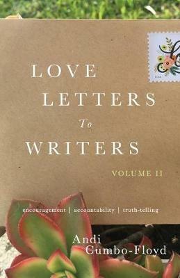 Love Letters to Writers: Encouragement, Accountability, and Truth-Telling: Volume II - Andi Cumbo-Floyd - cover