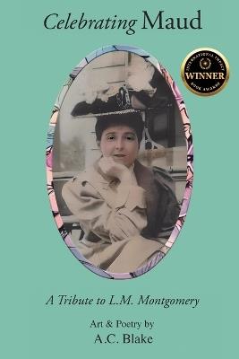 Celebrating Maud: A Tribute to L.M. Montgomery - A C Blake - cover