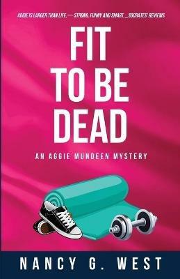Fit to Be Dead: An Aggie Mundeen Mystery - Nancy G West - cover