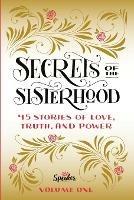 Secrets of the Sisterhood: 45 Stories of Love, Truth, and Power - Speaker Sisterhood - cover