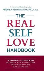 The Real Self Love Handbook: A Proven 5-Step Process to Liberate Your Authentic Self, Build Resilience and Live an Epic Life