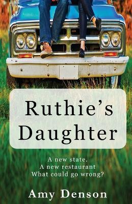 Ruthie's Daughter: A new state. A new restaurant. What can go wrong? - Amy Denson - cover