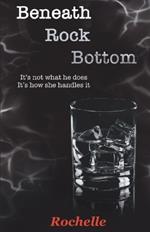 Beneath Rock Bottom: It's not what he does. It's how she handles it.