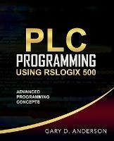 PLC Programming Using RSLogix 500: Advanced Programming Concepts - Gary D Anderson - cover