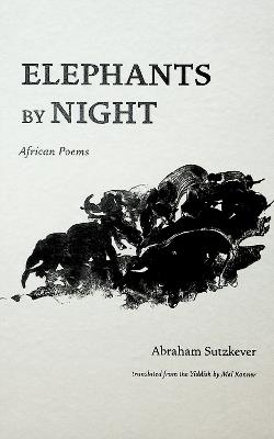 Elephants by Night: African Poems - Abraham Sutzkever - cover
