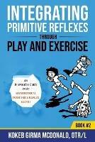 Integrating Primitive Reflexes Through Play and Exercise: An Interactive Guide to the Asymmetrical Tonic Neck Reflex (ATNR) - Kokeb Girma McDonald - cover