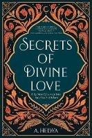 Secrets of Divine Love: A Spiritual Journey into the Heart of Islam - A Helwa - cover