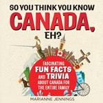 So You Think You Know CANADA, Eh?