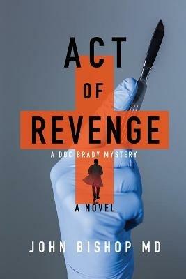 Act of Revenge: A Medical Thriller - John Bishop - cover