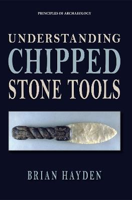 Understanding Chipped Stone Tools - Brian Hayden - cover