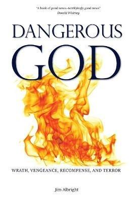 Dangerous God: Wrath, Vengeance, Recompense, and Terror - Jim Albright - cover