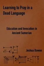Learning to Pray in a Dead Language: Education and Invocation in Ancient Sumerian