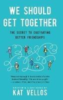 Libro in inglese We Should Get Together: The Secret to Cultivating Better Friendships  - Kat Vellos