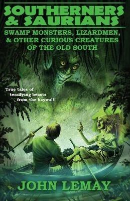 Southerners & Saurians: Swamp Monsters, Lizard Men, and Other Curious Creatures of the Old South - John Lemay - cover