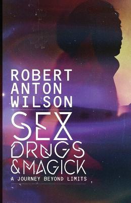 Sex, Drugs & Magick - A Journey Beyond Limits - Robert Anton Wilson - cover