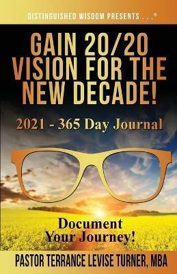 Gain 20/20 Vision For The New Decade! 2021 - 365 Day Journal: Document Your Journey! - Terrance Levise Turner - cover