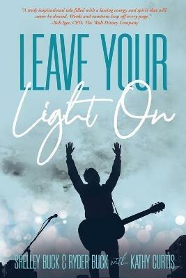 Leave Your Light On: The Musical Mantra Left Behind by an Illuminating Spirit - Shelley Buck,Kathy Curtis,Ryder Buck - cover