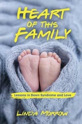 Heart of This Family: Lessons in Down Syndrome and Love - Linda Morrow - cover