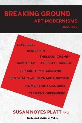 Breaking Ground: Art Modernisms 1920-1950, Collected Writings Vol. 1 - Susan Noyes Platt - cover
