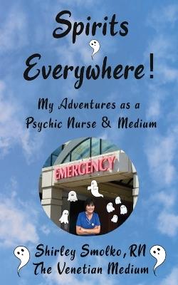 My Adventures as a Psychic Nurse & Medium: Spirits Everywhere! - Shirley Smolko - cover