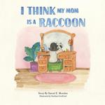 I Think My Mom Is a Raccoon