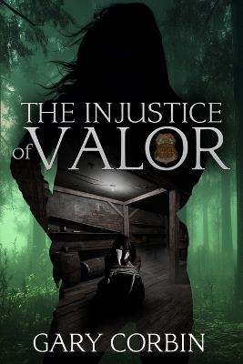 The Injustice of Valor - Gary Corbin - cover